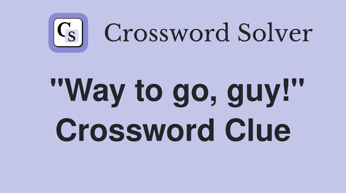 "Way to go, guy!" Crossword Clue