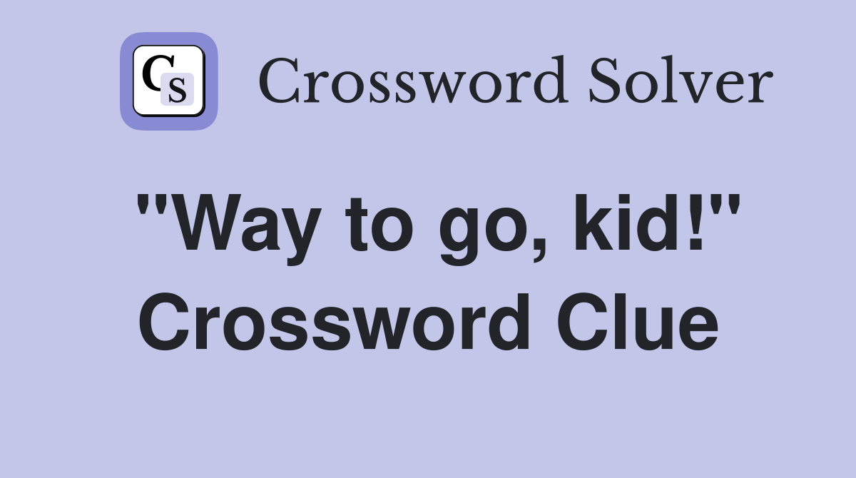 "Way to go, kid!" Crossword Clue