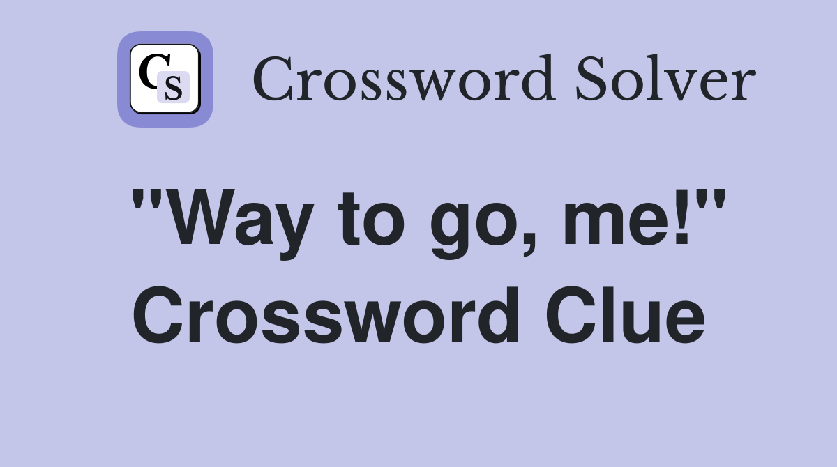 "Way to go, me!" Crossword Clue