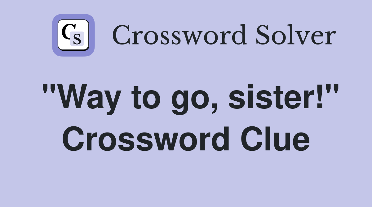"Way to go, sister!" Crossword Clue