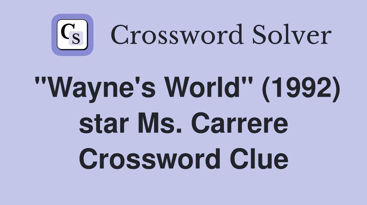 "Wayne's World" (1992) star Ms. Carrere Crossword Clue