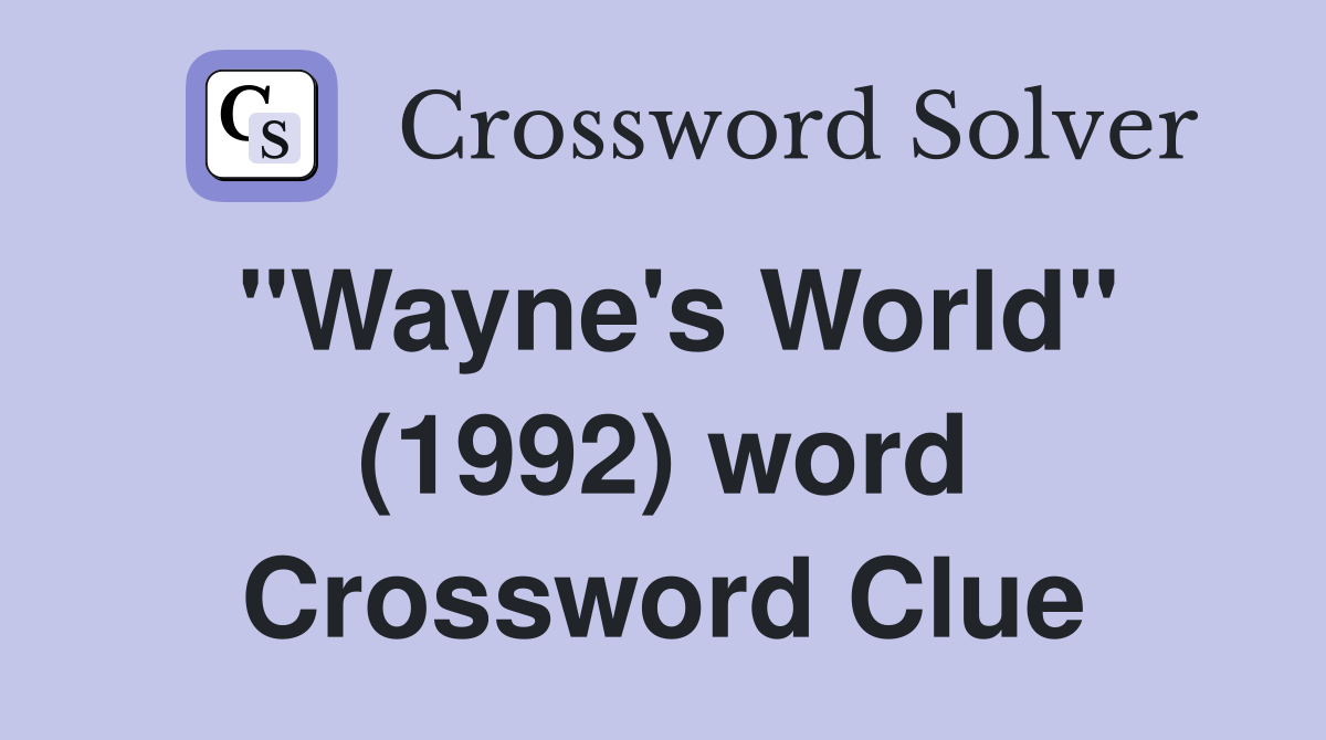 "Wayne's World" (1992) word Crossword Clue