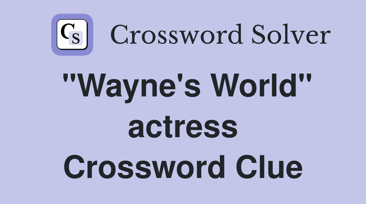 "Wayne's World" actress Crossword Clue