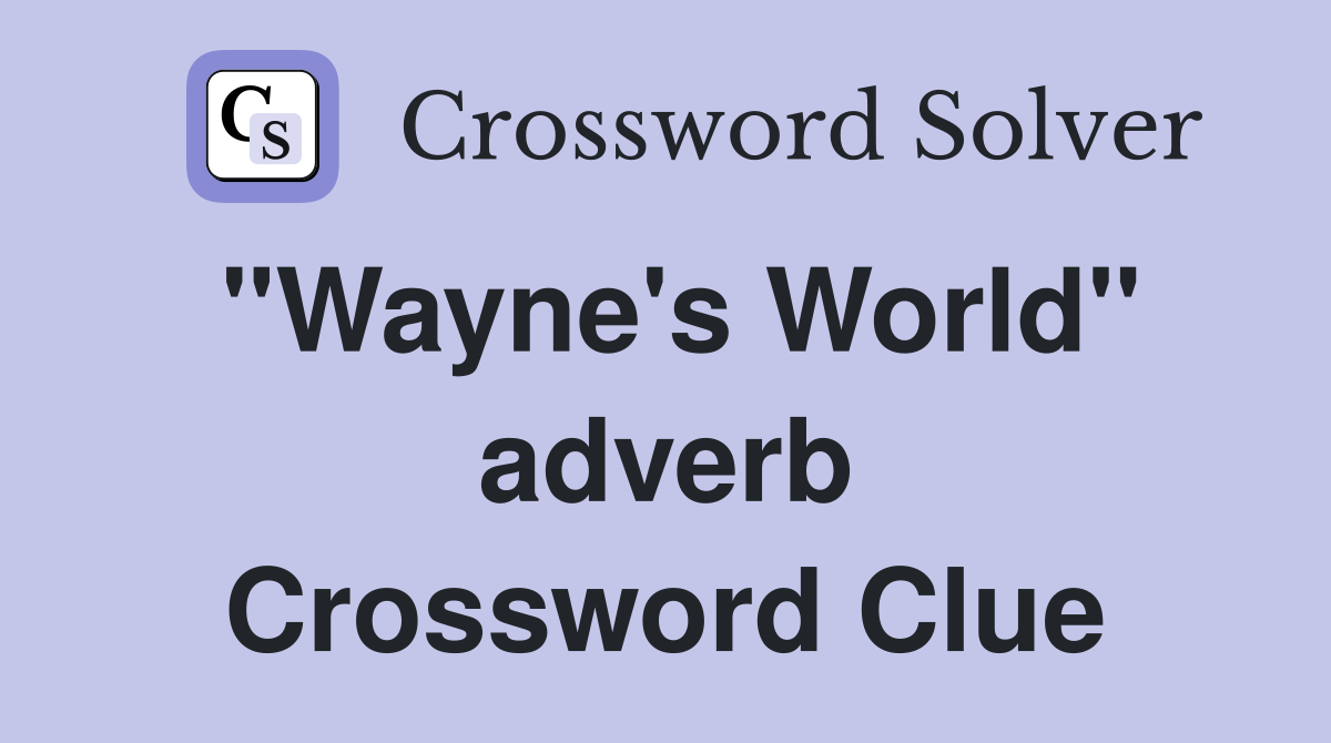 "Wayne's World" adverb Crossword Clue