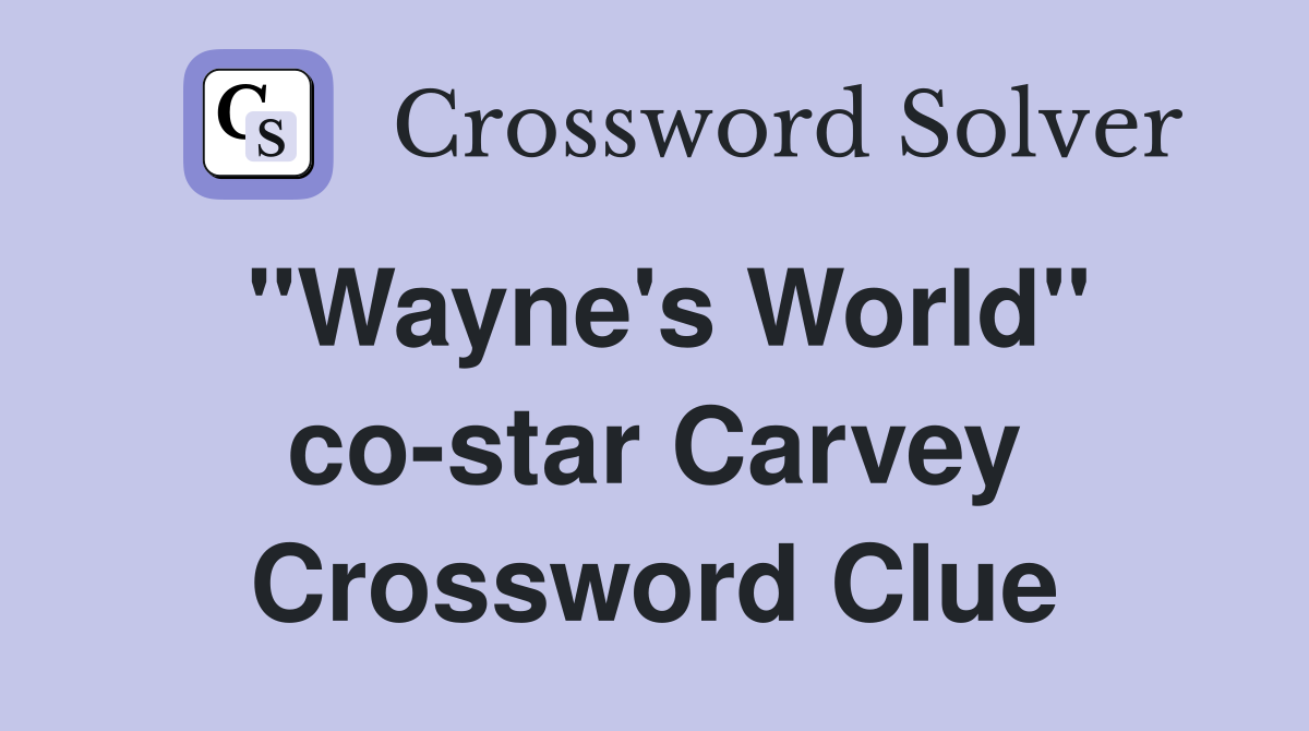 "Wayne's World" co-star Carvey Crossword Clue