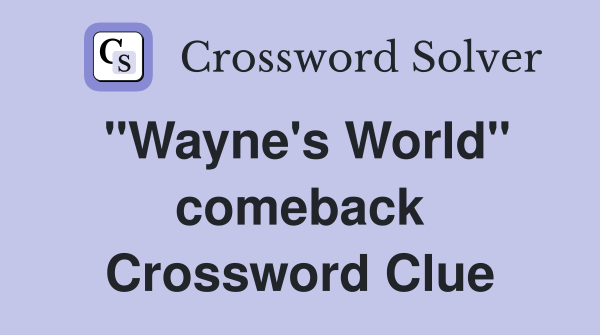 "Wayne's World" comeback Crossword Clue