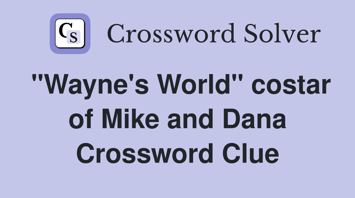 "Wayne's World" costar of Mike and Dana Crossword Clue