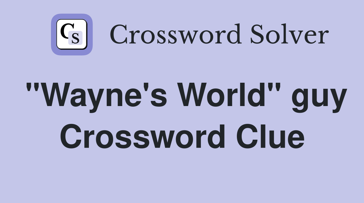 "Wayne's World" guy Crossword Clue