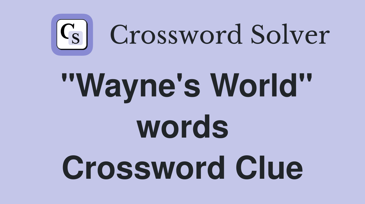 "Wayne's World" words Crossword Clue
