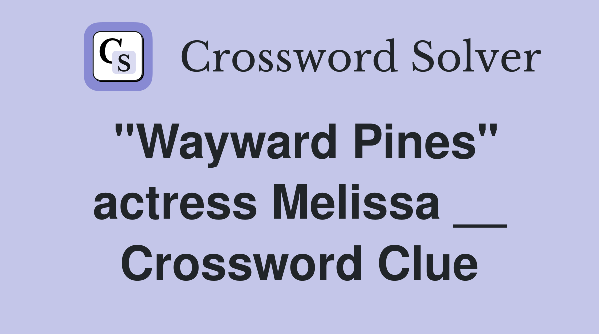 "Wayward Pines" actress Melissa __ Crossword Clue