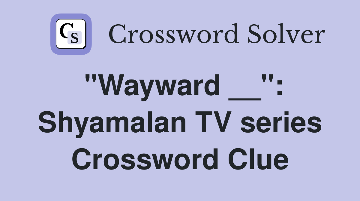 "Wayward __": Shyamalan TV series Crossword Clue