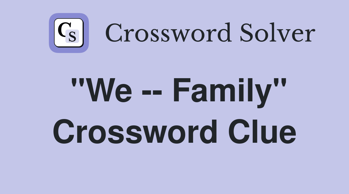 "We -- Family" Crossword Clue