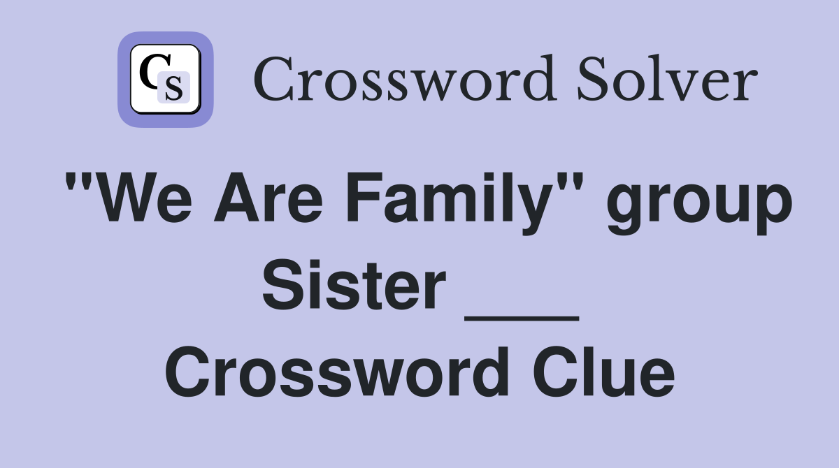 "We Are Family" group Sister ___ Crossword Clue