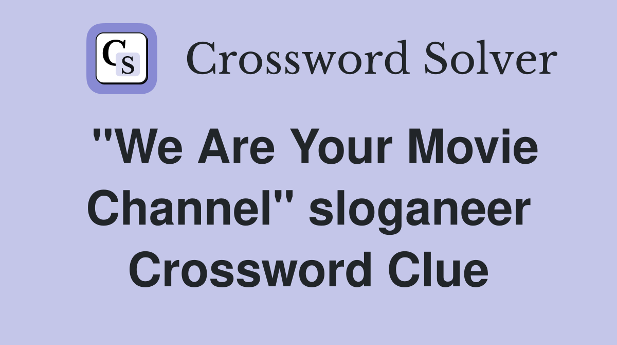 "We Are Your Movie Channel" sloganeer Crossword Clue