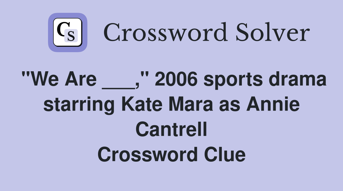 "We Are ___," 2006 sports drama starring Kate Mara as Annie Cantrell Crossword Clue