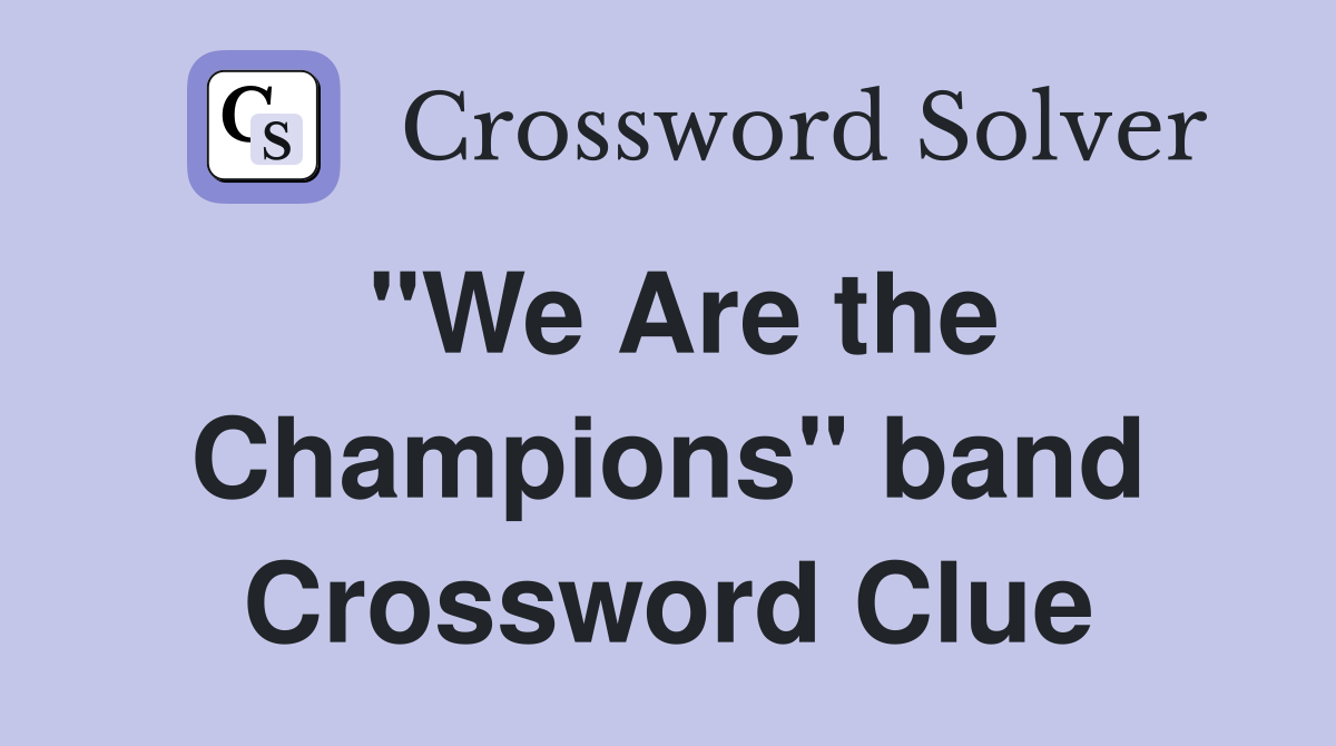 "We Are the Champions" band Crossword Clue