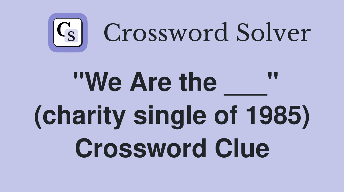 "We Are the ___" (charity single of 1985) Crossword Clue