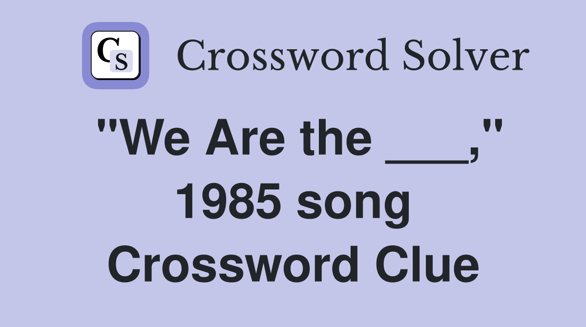 "We Are the ___," 1985 song Crossword Clue