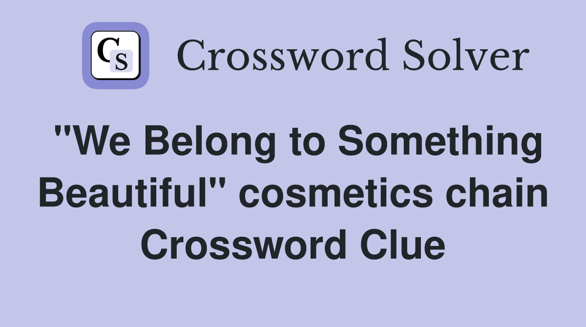 "We Belong to Something Beautiful" cosmetics chain Crossword Clue