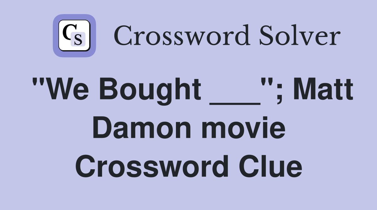 "We Bought ___"; Matt Damon movie Crossword Clue