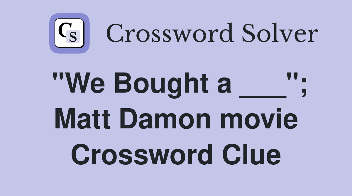 "We Bought a ___"; Matt Damon movie Crossword Clue