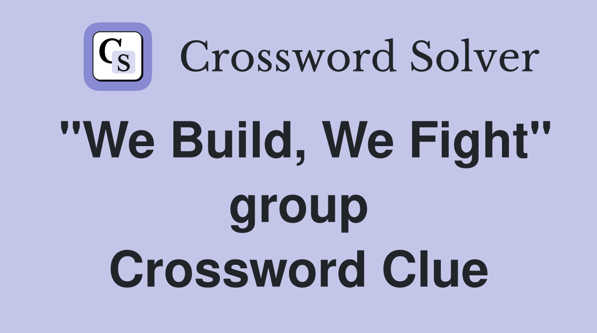 "We Build, We Fight" group Crossword Clue
