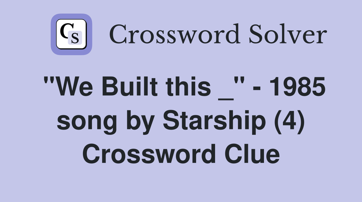 "We Built this _" - 1985 song by Starship (4) Crossword Clue