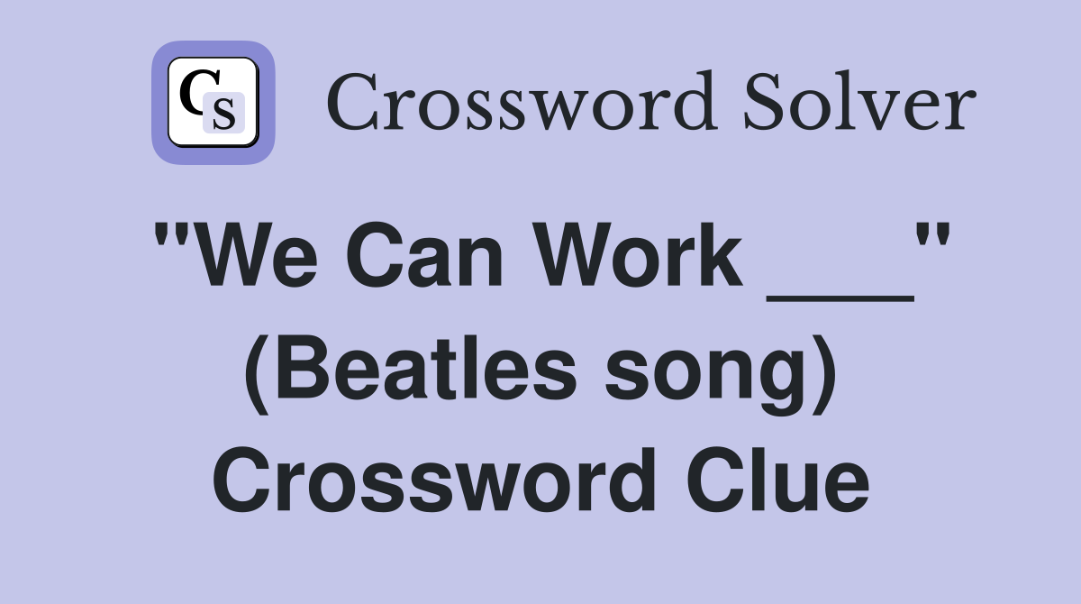 "We Can Work ___" (Beatles song) Crossword Clue
