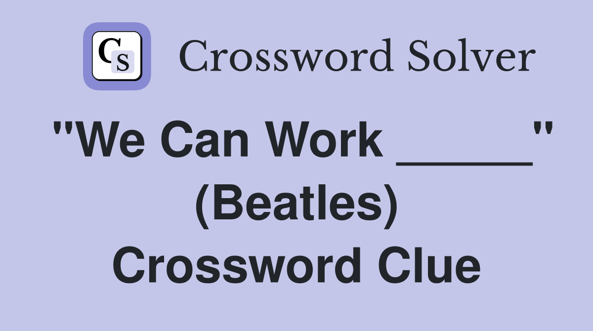 "We Can Work _____" (Beatles) Crossword Clue