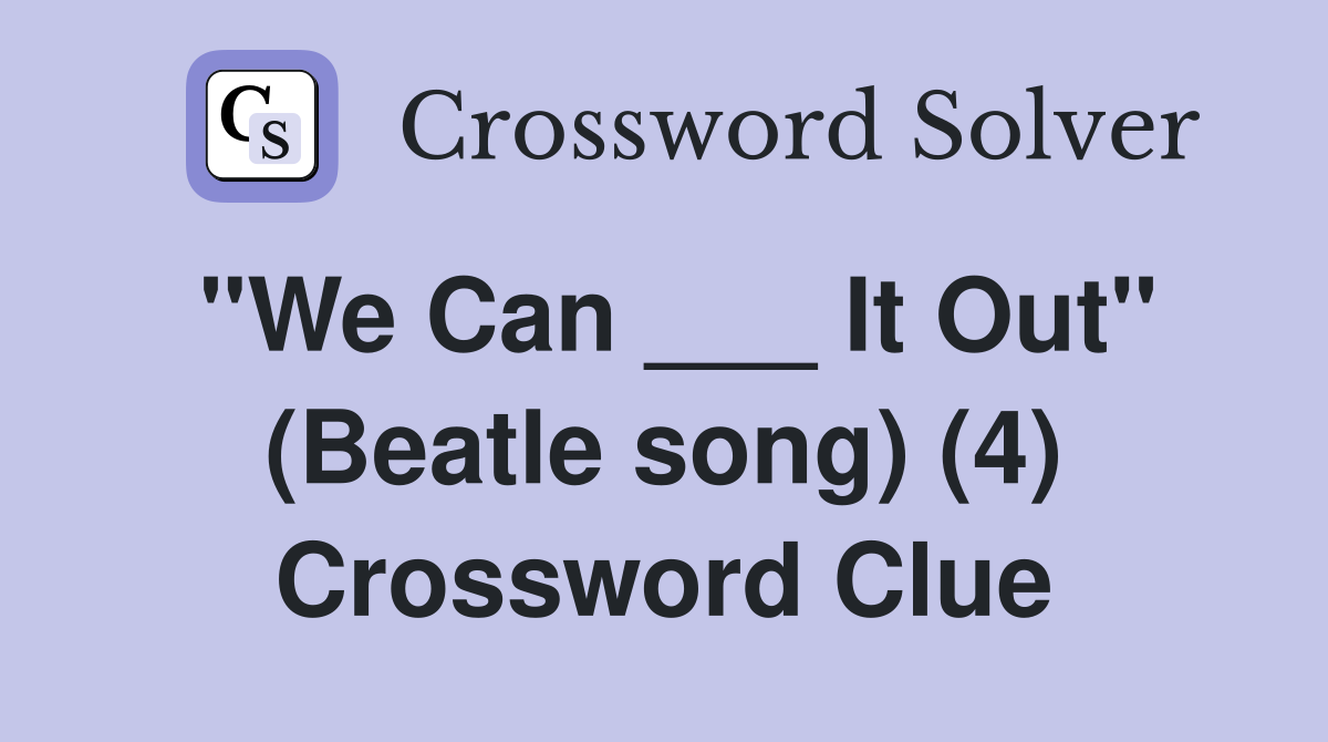 "We Can ___ It Out" (Beatle song) (4) Crossword Clue