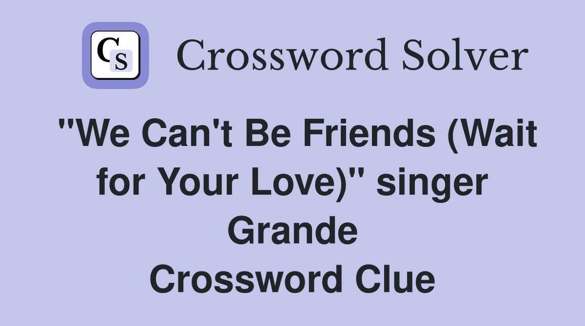 "We Can't Be Friends (Wait for Your Love)" singer Grande Crossword Clue