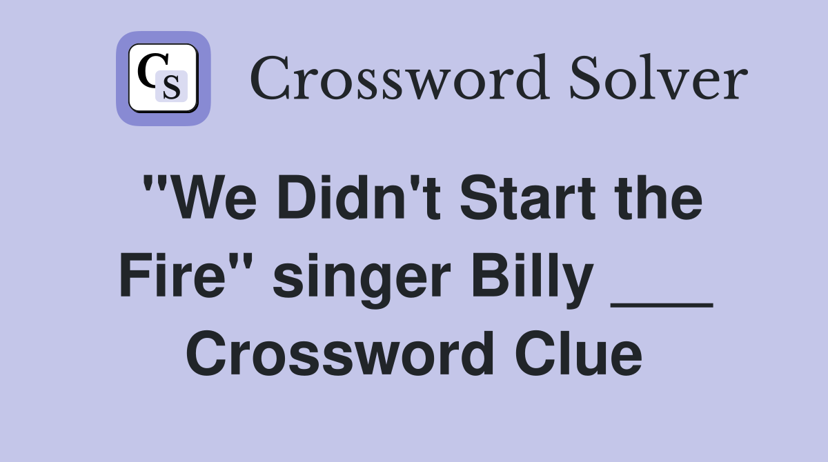 "We Didn't Start the Fire" singer Billy ___ Crossword Clue