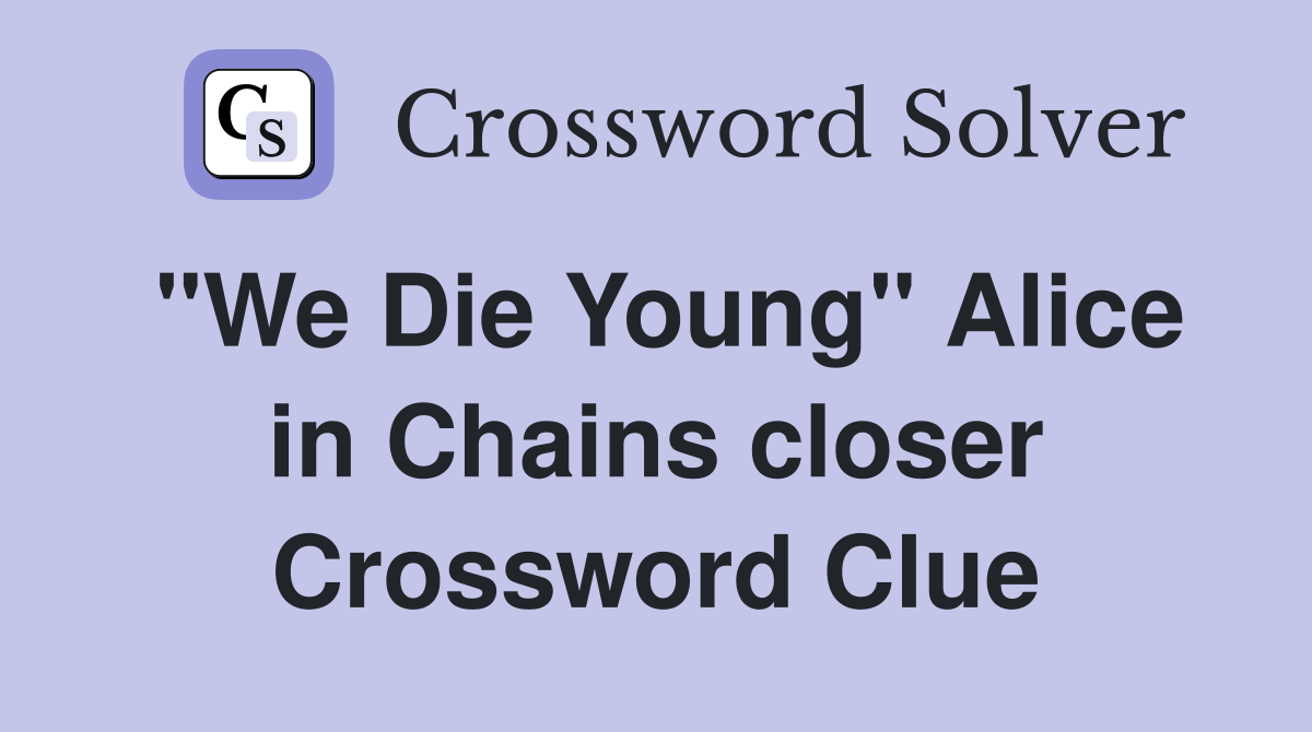 "We Die Young" Alice in Chains closer Crossword Clue