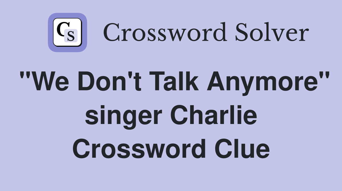"We Don't Talk Anymore" singer Charlie Crossword Clue