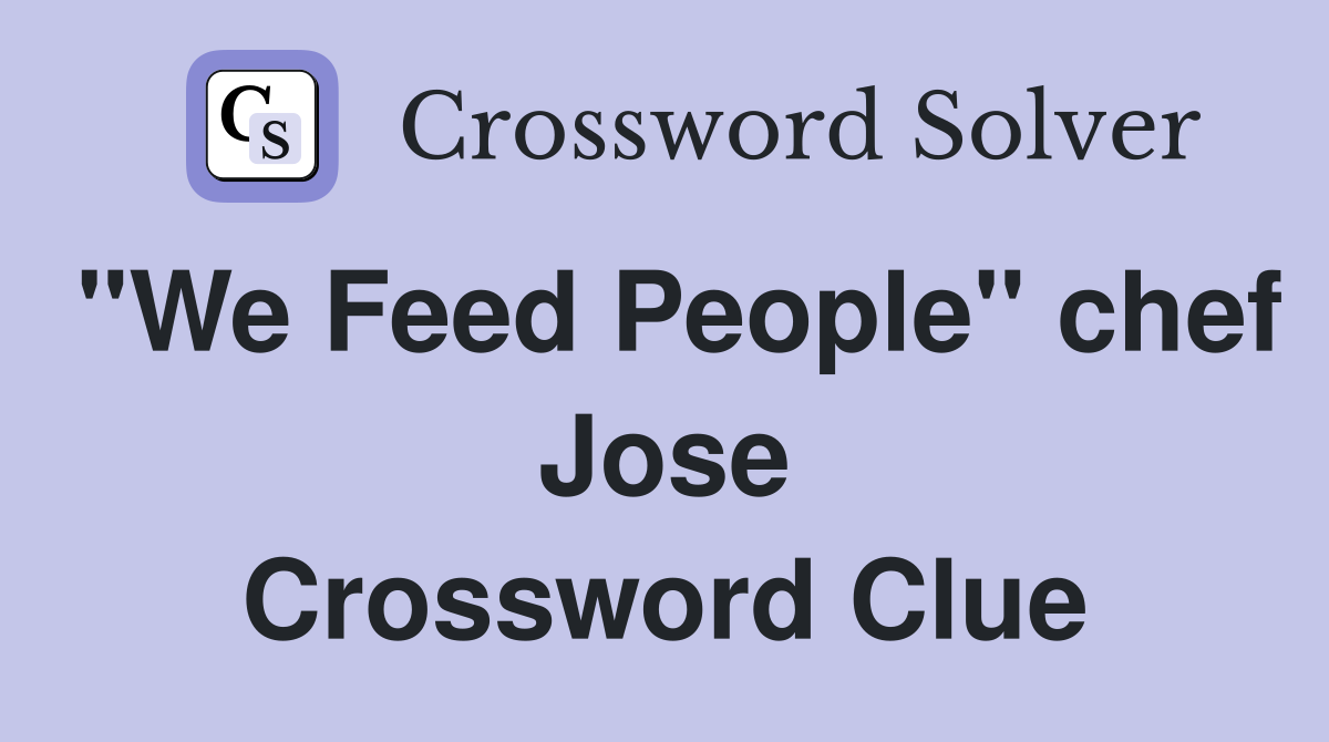 "We Feed People" chef Jose Crossword Clue