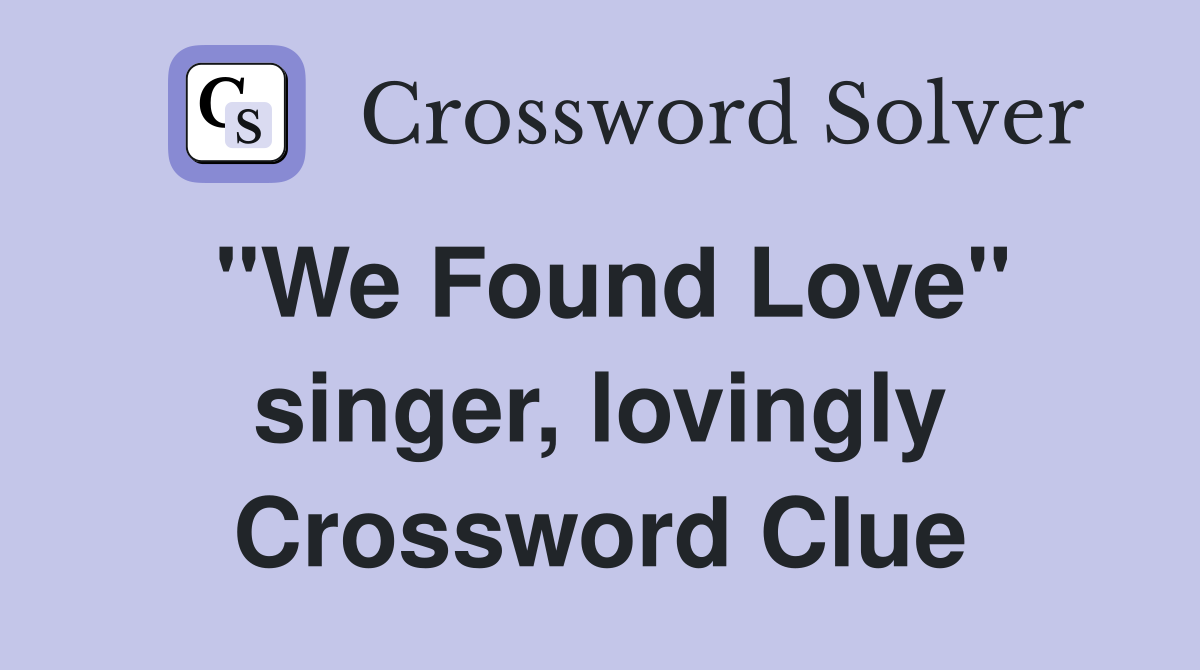 "We Found Love" singer, lovingly Crossword Clue