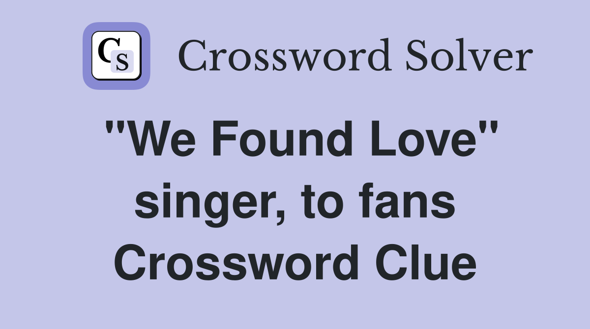 "We Found Love" singer, to fans Crossword Clue