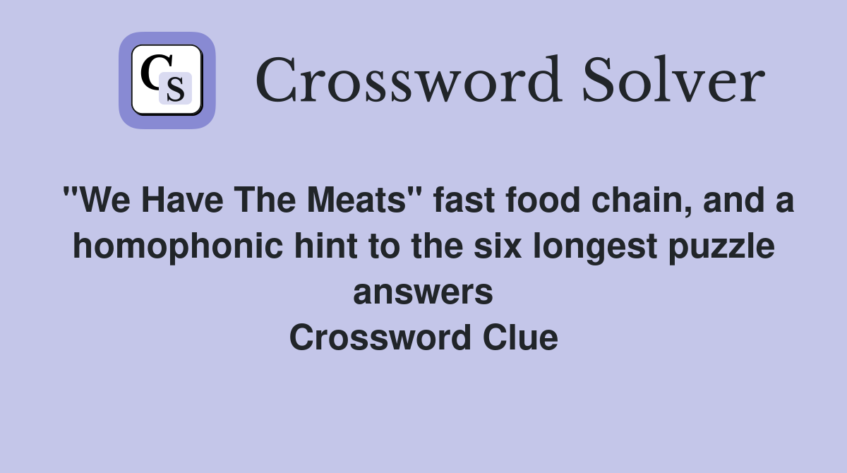 "We Have The Meats" fast food chain, and a homophonic hint to the six longest puzzle answers Crossword Clue