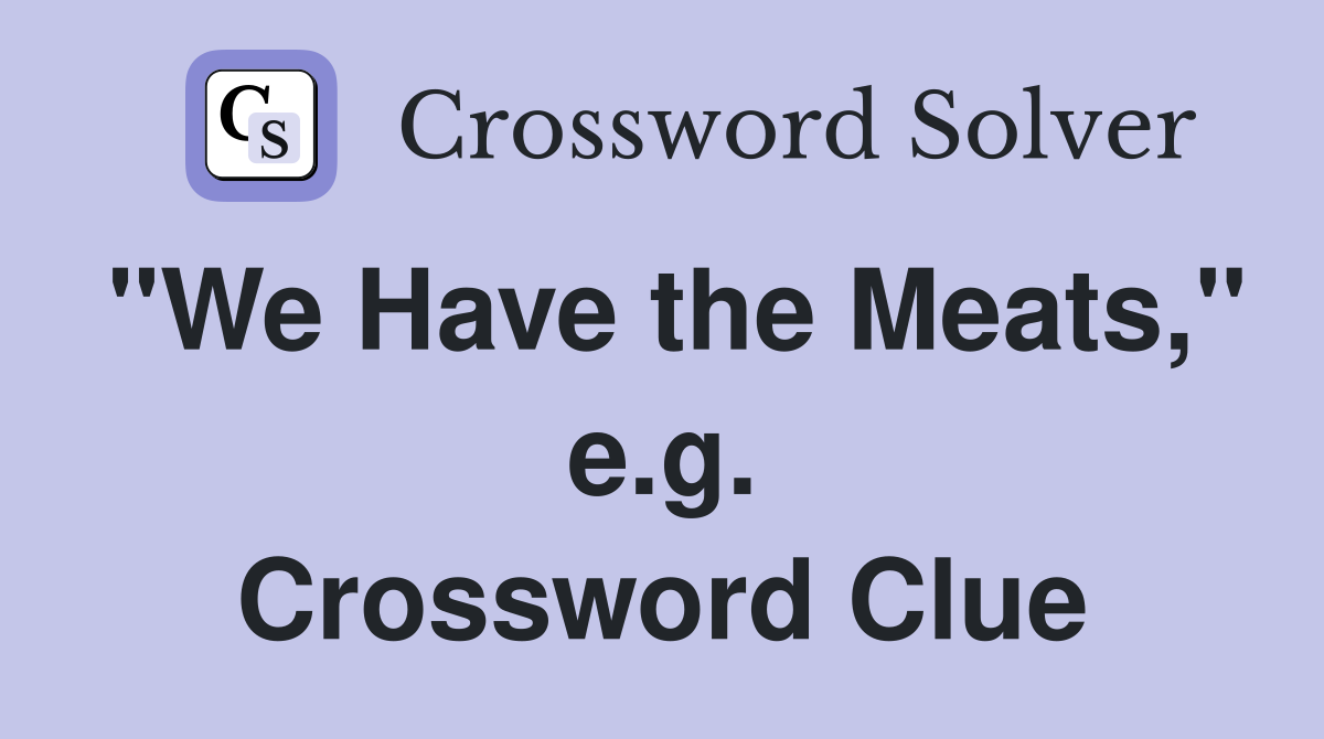 "We Have the Meats," e.g. Crossword Clue