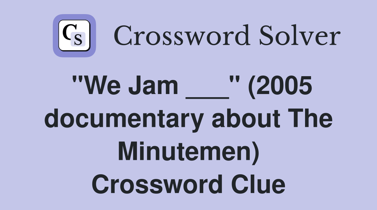 "We Jam ___" (2005 documentary about The Minutemen) Crossword Clue