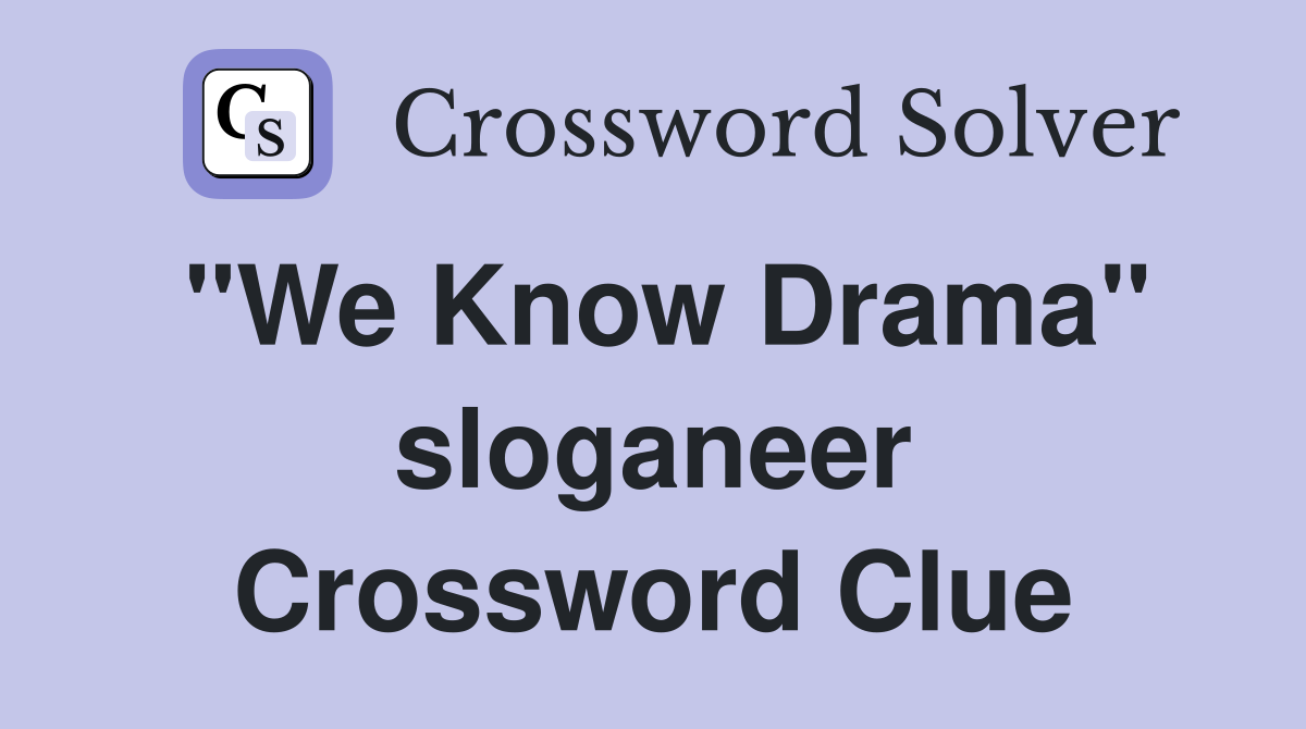 "We Know Drama" sloganeer Crossword Clue