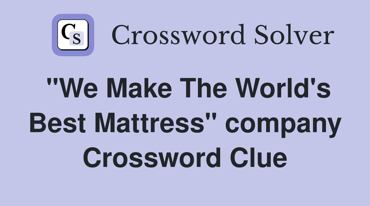 "We Make The World's Best Mattress" company Crossword Clue