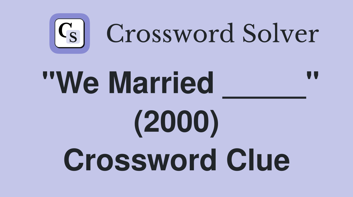 "We Married _____" (2000) Crossword Clue