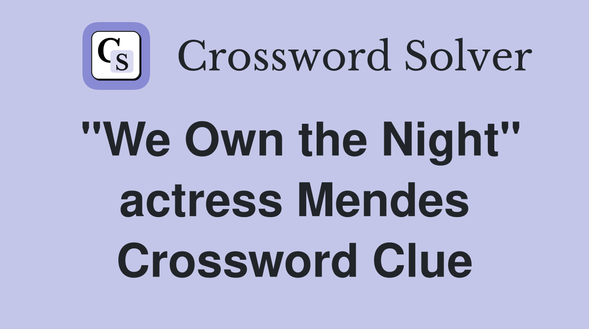 "We Own the Night" actress Mendes Crossword Clue