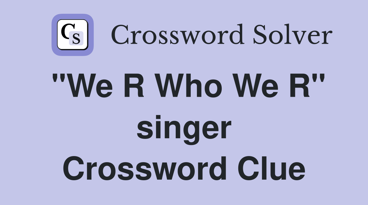 "We R Who We R" singer Crossword Clue