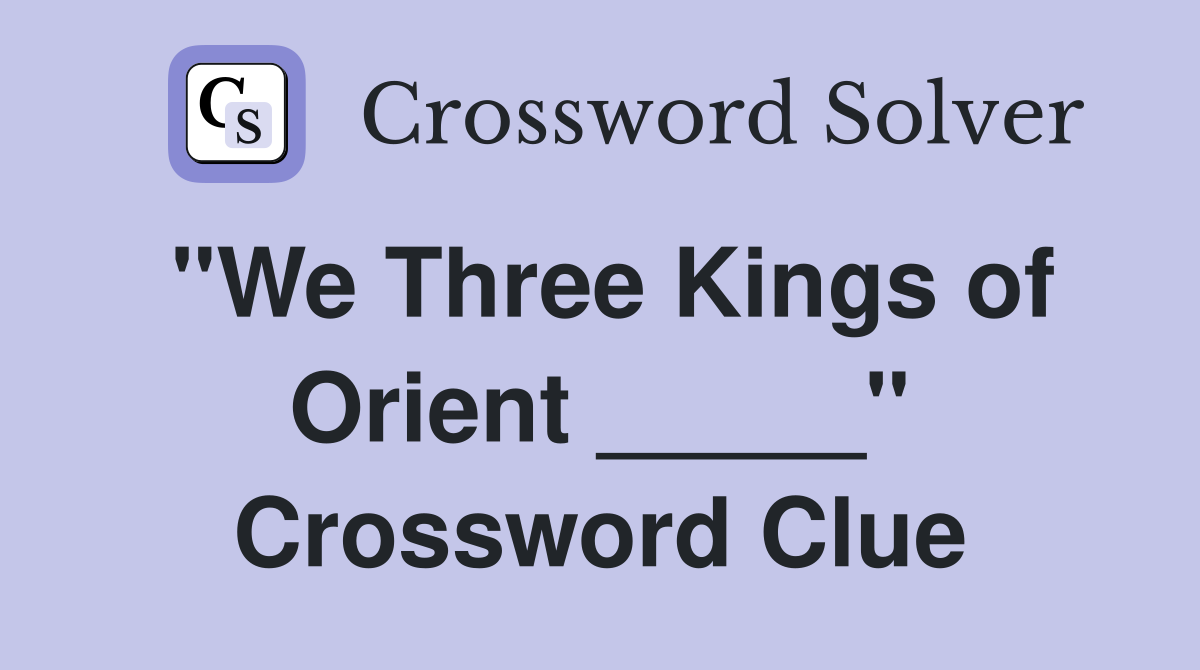"We Three Kings of Orient _____" Crossword Clue