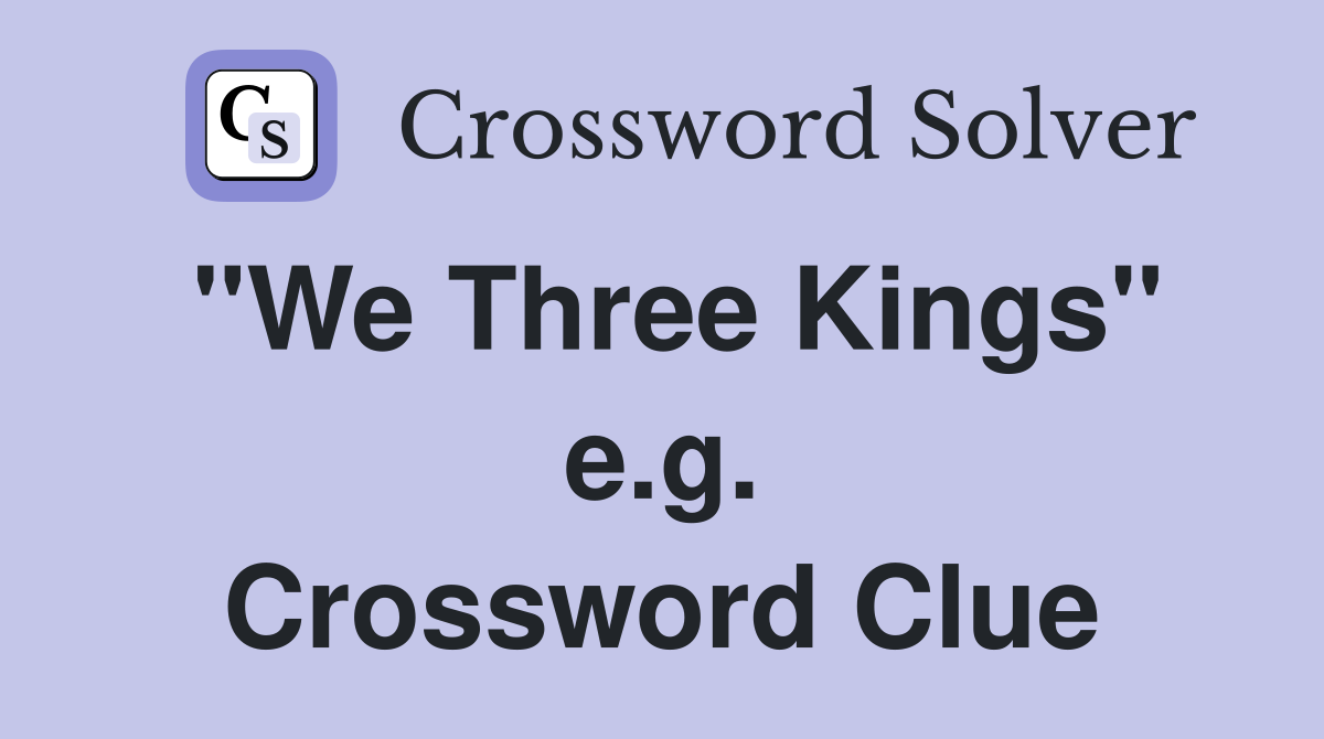 "We Three Kings" e.g. Crossword Clue