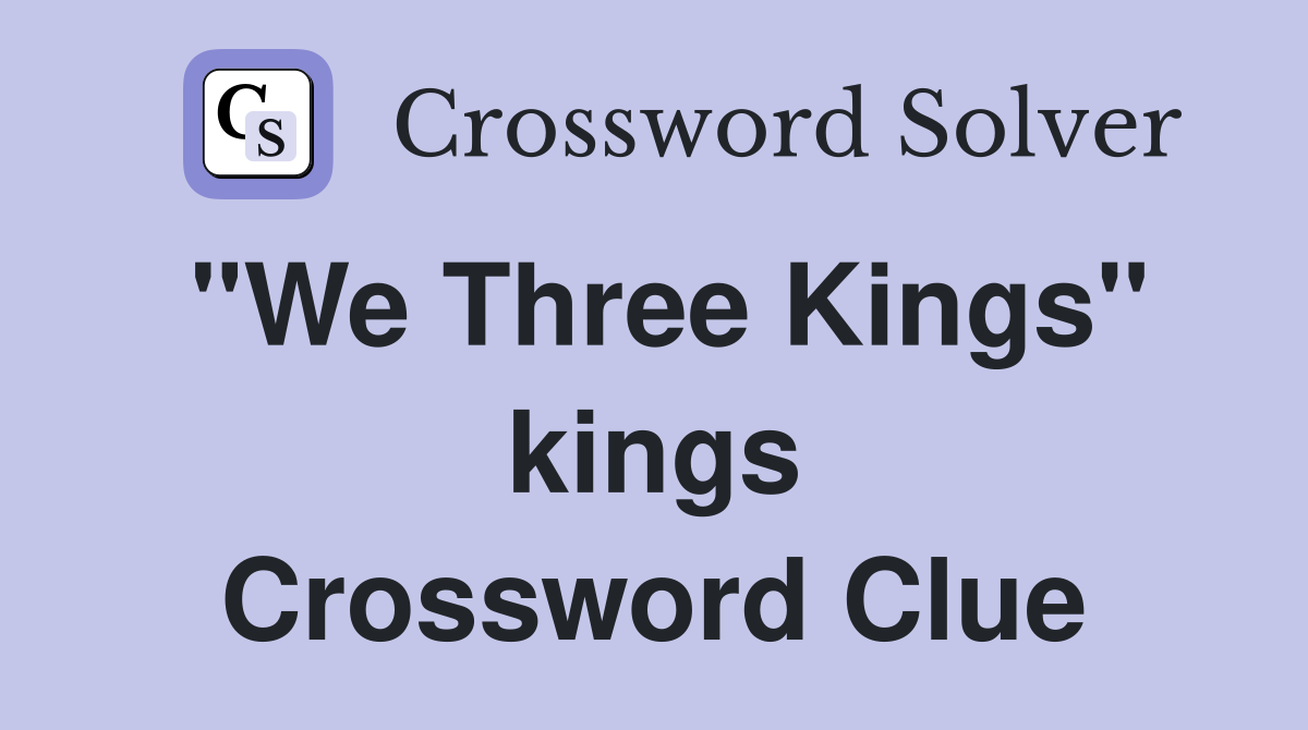 "We Three Kings" kings Crossword Clue