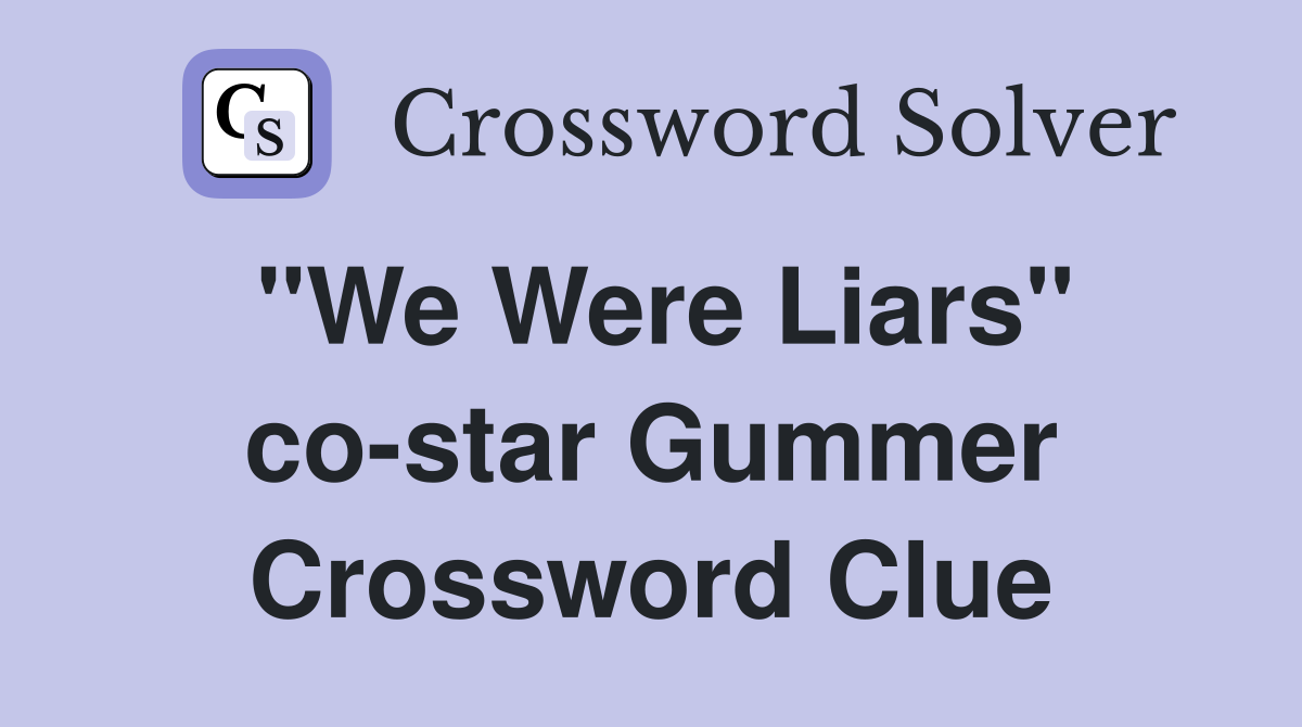 "We Were Liars" co-star Gummer Crossword Clue