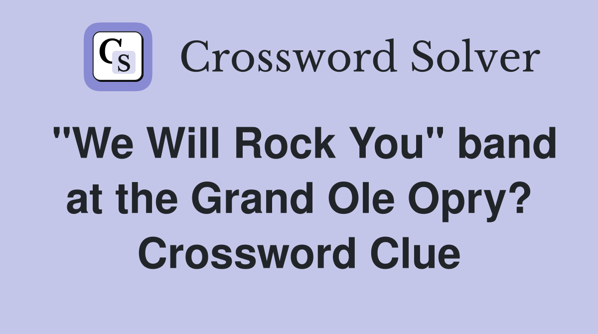 "We Will Rock You" band at the Grand Ole Opry? Crossword Clue